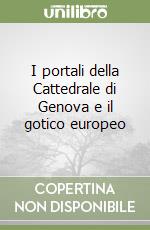 I portali della Cattedrale di Genova e il gotico europeo libro