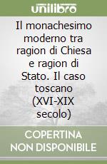 Il monachesimo moderno tra ragion di Chiesa e ragion di Stato. Il caso toscano (XVI-XIX secolo)
