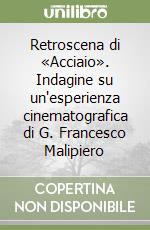 Retroscena di «Acciaio». Indagine su un'esperienza cinematografica di G. Francesco Malipiero libro