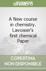 A New course in chemistry. Lavoisier's first chemical Paper libro