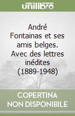 André Fontainas et ses amis belges. Avec des lettres inédites (1889-1948)