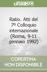 Ratio. Atti del 7º Colloquio internazionale (Roma, 9-11 gennaio 1992) libro