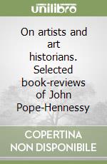 On artists and art historians. Selected book-reviews of John Pope-Hennessy