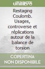 Restaging Coulomb. Usages, controverse et réplications autour de la balance de torsion libro