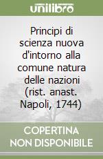 Principi di scienza nuova d'intorno alla comune natura delle nazioni (rist. anast. Napoli, 1744) libro