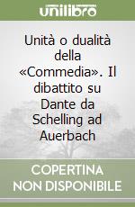 Unità o dualità della «Commedia». Il dibattito su Dante da Schelling ad Auerbach libro