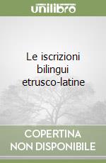 Le iscrizioni bilingui etrusco-latine