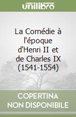 La Comédie à l'époque d'Henri II et de Charles IX (1541-1554) libro