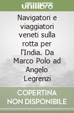 Navigatori e viaggiatori veneti sulla rotta per l'India. Da Marco Polo ad Angelo Legrenzi libro