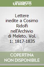 Lettere inedite a Cosimo Ridolfi nell'Archivio di Meleto. Vol. 1: 1817-1835