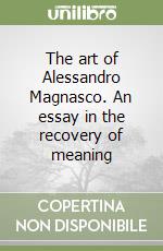 The art of Alessandro Magnasco. An essay in the recovery of meaning libro