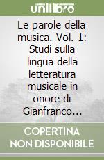 Le parole della musica. Vol. 1: Studi sulla lingua della letteratura musicale in onore di Gianfranco Folena