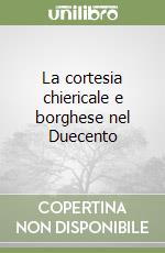 La cortesia chiericale e borghese nel Duecento libro