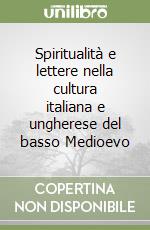 Spiritualità e lettere nella cultura italiana e ungherese del basso Medioevo libro