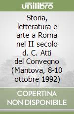 Storia, letteratura e arte a Roma nel II secolo d. C. Atti del Convegno (Mantova, 8-10 ottobre 1992) libro