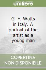 G. F. Watts in Italy. A portrait of the artist as a young man libro