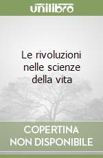 Le rivoluzioni nelle scienze della vita libro