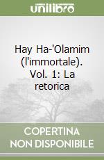 Hay Ha-'Olamim (l'immortale). Vol. 1: La retorica