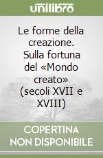 Le forme della creazione. Sulla fortuna del «Mondo creato» (secoli XVII e XVIII) libro