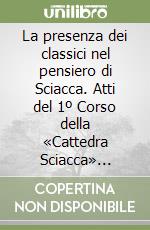 La presenza dei classici nel pensiero di Sciacca. Atti del 1º Corso della «Cattedra Sciacca» (Genova, 27-29 aprile 1994) libro