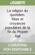 La religion du quotidien. Rites et croyances populaires de la fin du Moyen Age libro