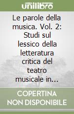 Le parole della musica. Vol. 2: Studi sul lessico della letteratura critica del teatro musicale in onore di Gianfranco Folena libro