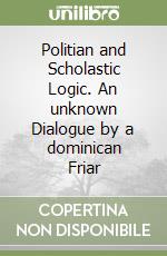 Politian and Scholastic Logic. An unknown Dialogue by a dominican Friar libro