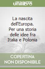 La nascita dell'Europa. Per una storia delle idee fra Italia e Polonia libro