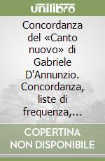 Concordanza del «Canto nuovo» di Gabriele D'Annunzio. Concordanza, liste di frequenza, indici