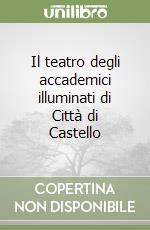 Il teatro degli accademici illuminati di Città di Castello libro