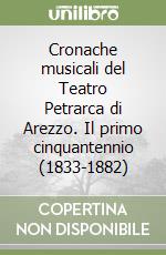 Cronache musicali del Teatro Petrarca di Arezzo. Il primo cinquantennio (1833-1882) libro