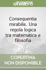 Consequentia mirabilis. Una regola logica tra matematica e filosofia libro