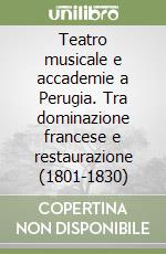 Teatro musicale e accademie a Perugia. Tra dominazione francese e restaurazione (1801-1830) libro