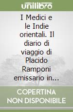 I Medici e le Indie orientali. Il diario di viaggio di Placido Ramponi emissario in India per conto di Cosimo III