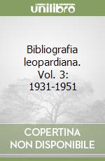 Bibliografia leopardiana. Vol. 3: 1931-1951 libro