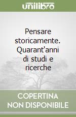 Pensare storicamente. Quarant'anni di studi e ricerche libro