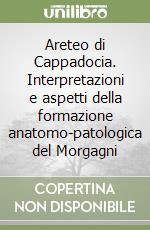 Areteo di Cappadocia. Interpretazioni e aspetti della formazione anatomo-patologica del Morgagni libro