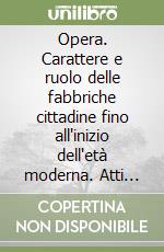 Opera. Carattere e ruolo delle fabbriche cittadine fino all'inizio dell'età moderna. Atti della Tavola rotonda (Firenze, 3 aprile 1991)