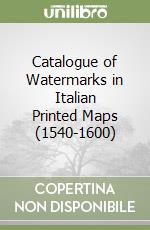 Catalogue of Watermarks in Italian Printed Maps (1540-1600) libro