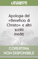 Apologia del «Beneficio di Christo» e altri scritti inediti libro