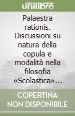 Palaestra rationis. Discussioni su natura della copula e modalità nella filosofia «Scolastica» tedesca del XVII secolo libro