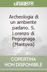 Archeologia di un ambiente padano. S. Lorenzo di Pegognaga (Mantova)