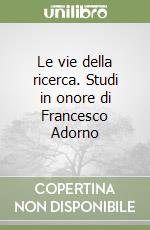 Le vie della ricerca. Studi in onore di Francesco Adorno libro