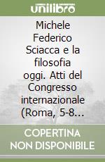 Michele Federico Sciacca e la filosofia oggi. Atti del Congresso internazionale (Roma, 5-8 aprile 1995) libro