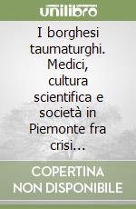 I borghesi taumaturghi. Medici, cultura scientifica e società in Piemonte fra crisi dell'antico regime ed età napoleonica libro