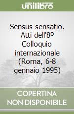 Sensus-sensatio. Atti dell'8º Colloquio internazionale (Roma, 6-8 gennaio 1995) libro