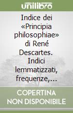 Indice dei «Principia philosophiae» di René Descartes. Indici lemmatizzati, frequenze, distribuzione dei lemmi libro