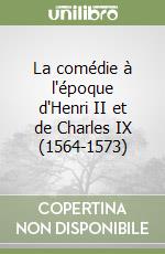 La comédie à l'époque d'Henri II et de Charles IX (1564-1573) libro