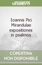 Ioannis Pici Mirandulae expositiones in psalmos libro