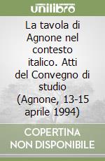 La tavola di Agnone nel contesto italico. Atti del Convegno di studio (Agnone, 13-15 aprile 1994)